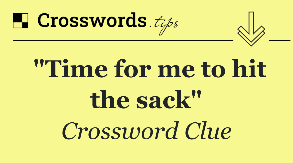 "Time for me to hit the sack"