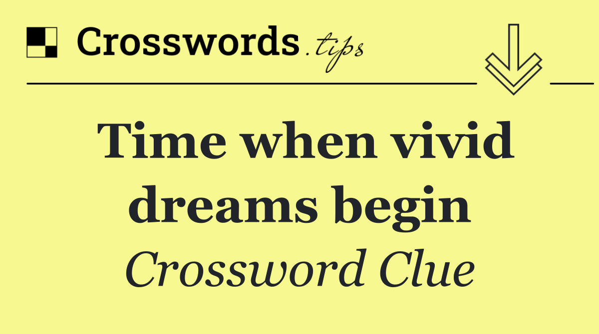 Time when vivid dreams begin