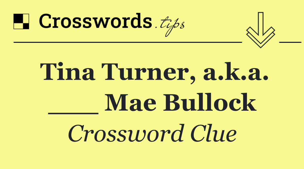 Tina Turner, a.k.a. ___ Mae Bullock