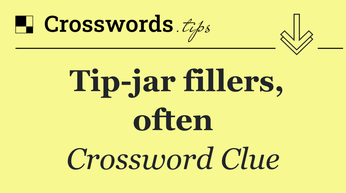 Tip jar fillers, often