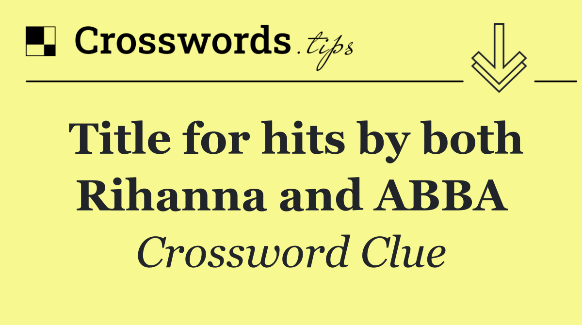 Title for hits by both Rihanna and ABBA