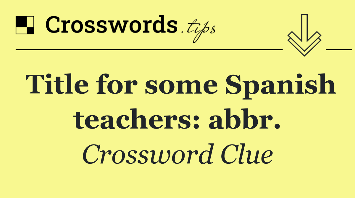 Title for some Spanish teachers: abbr.