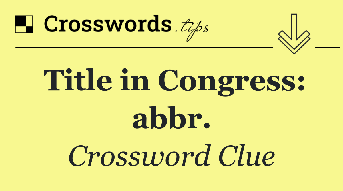Title in Congress: abbr.