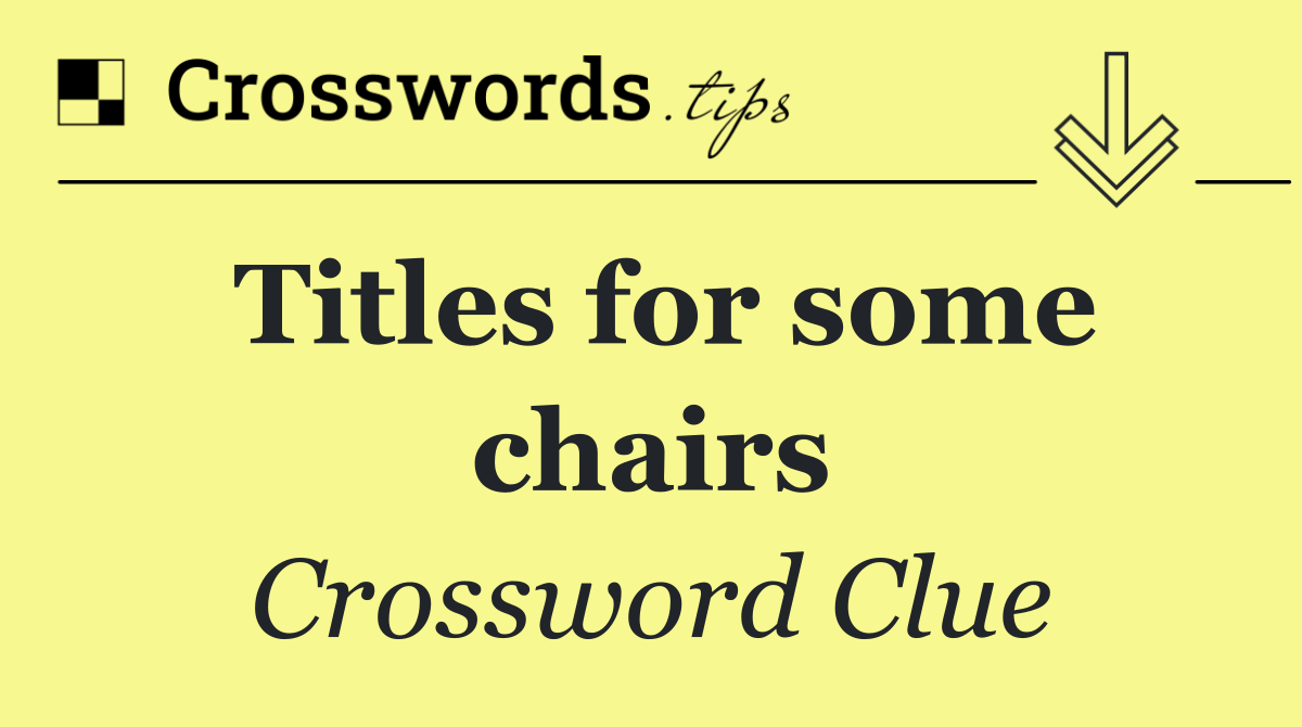 Titles for some chairs