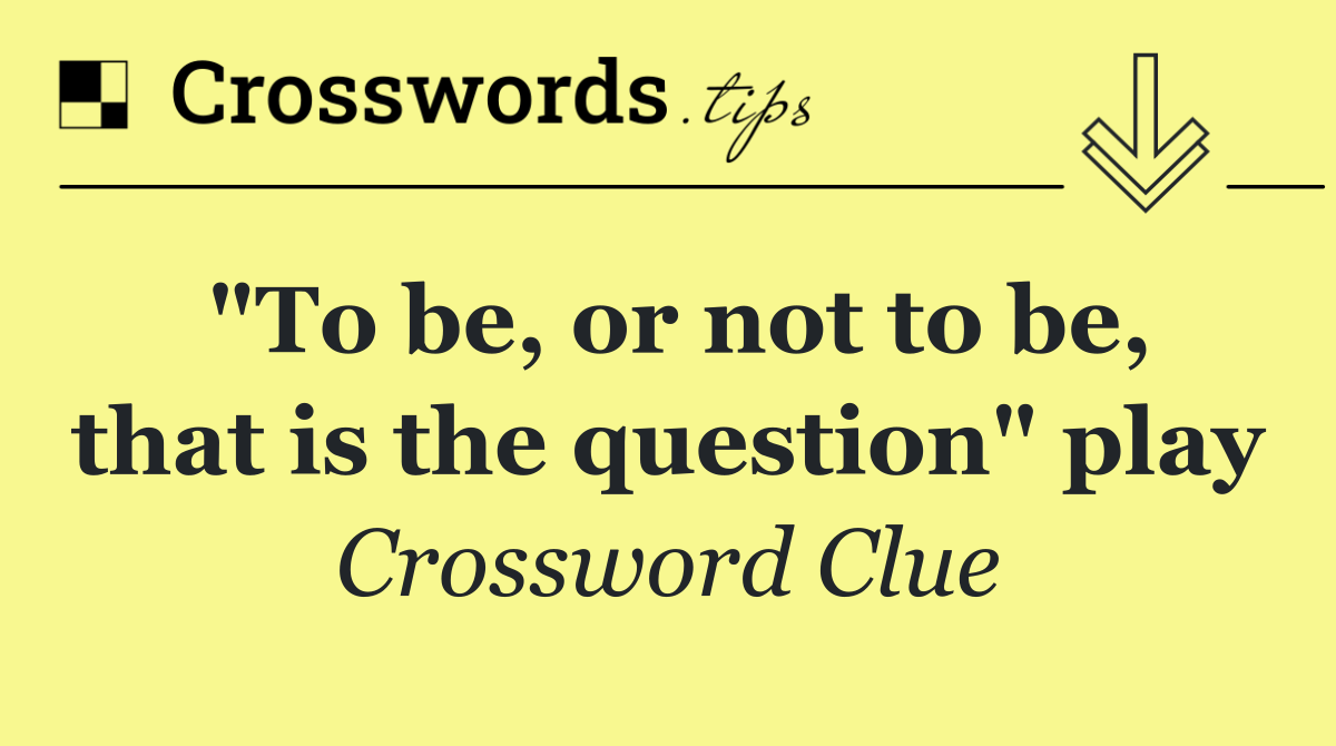 "To be, or not to be, that is the question" play