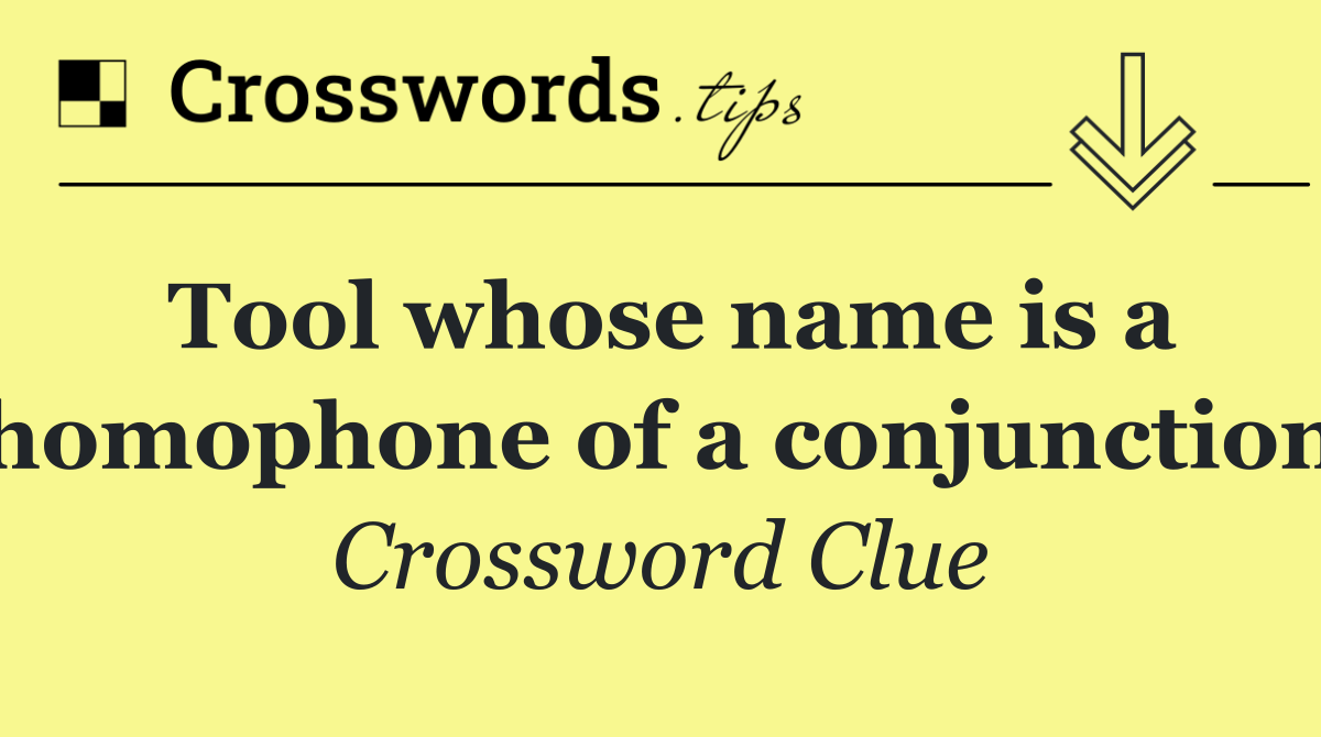Tool whose name is a homophone of a conjunction