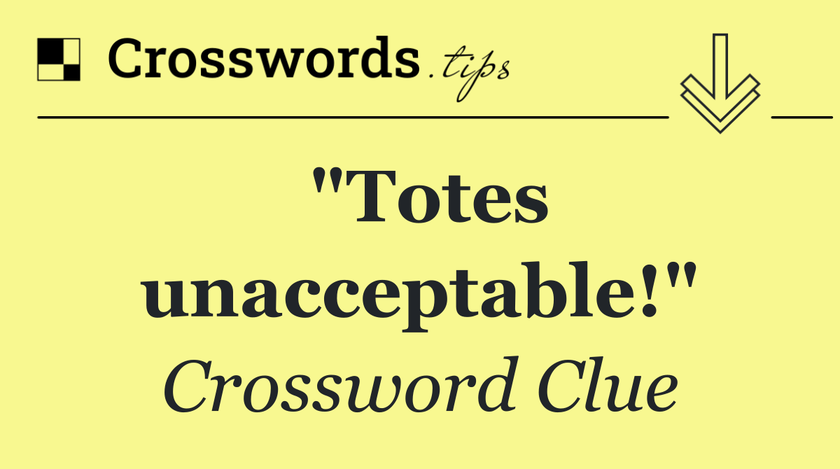 "Totes unacceptable!"