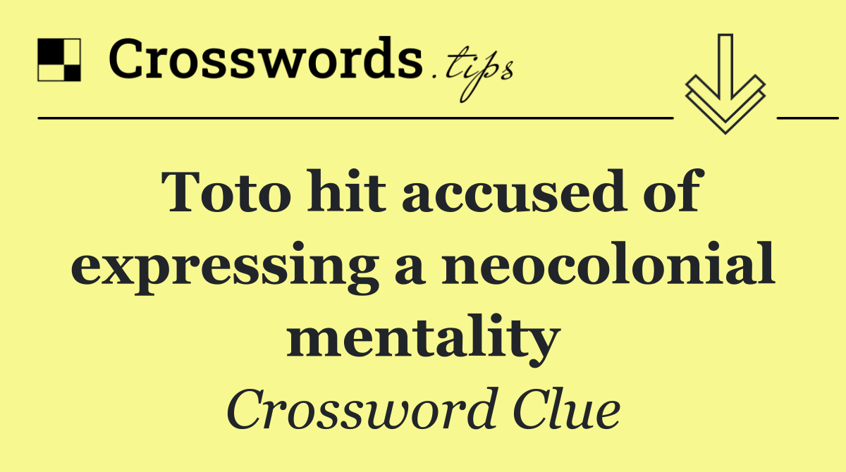 Toto hit accused of expressing a neocolonial mentality