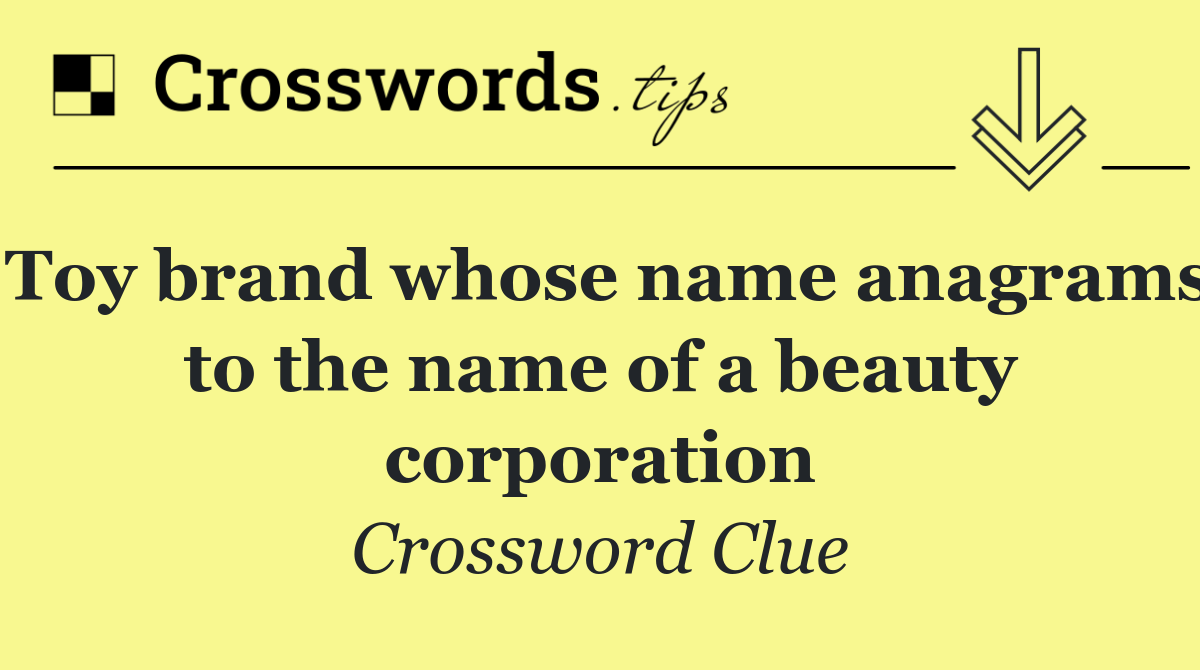 Toy brand whose name anagrams to the name of a beauty corporation