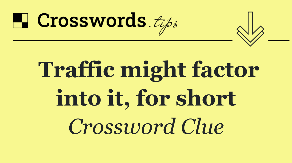 Traffic might factor into it, for short
