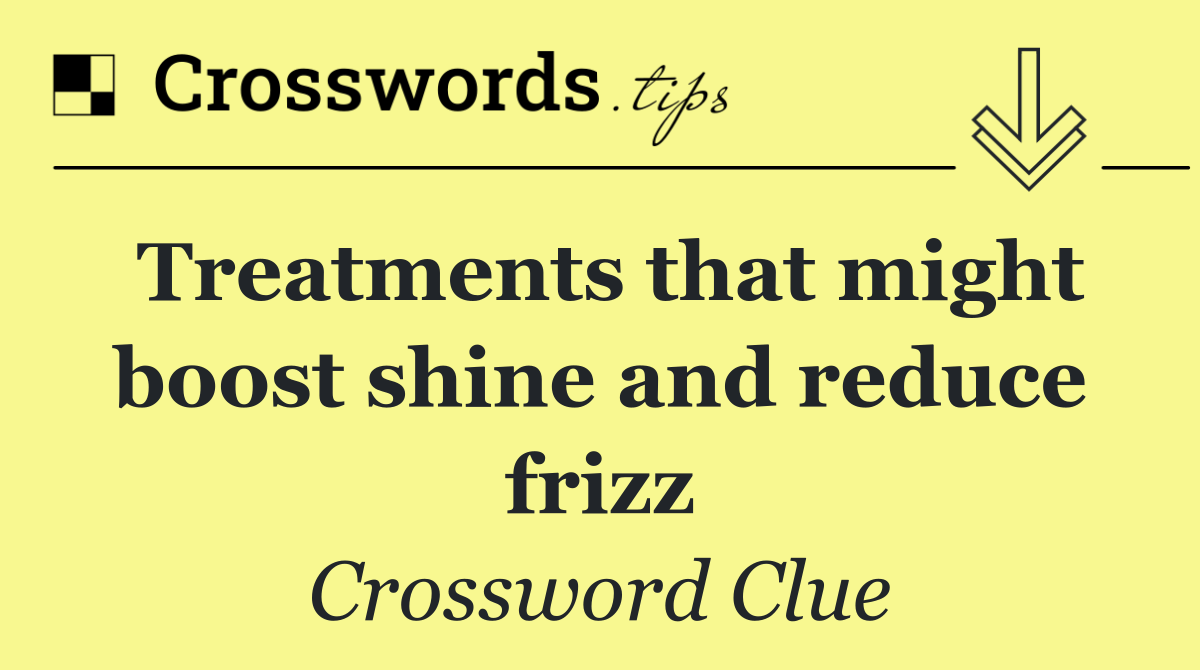 Treatments that might boost shine and reduce frizz