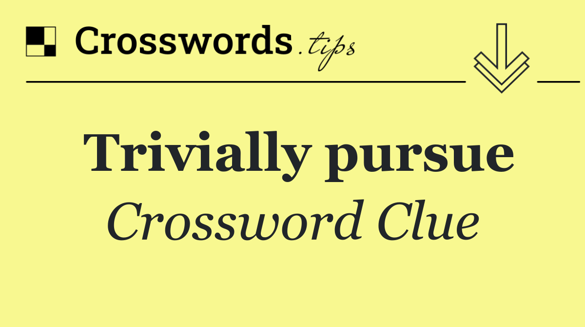 Trivially pursue