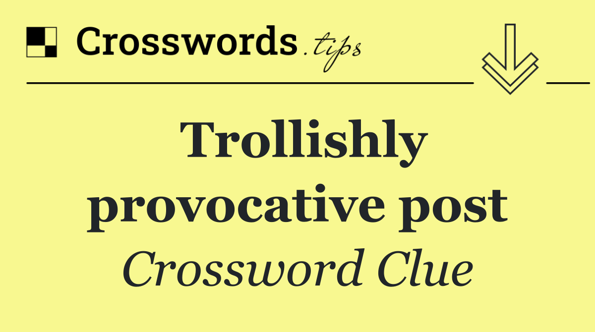Trollishly provocative post