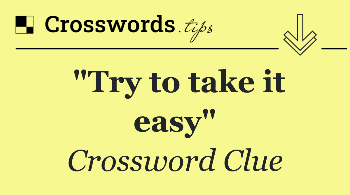 "Try to take it easy"