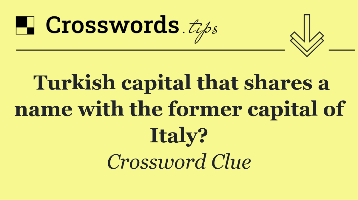 Turkish capital that shares a name with the former capital of Italy?