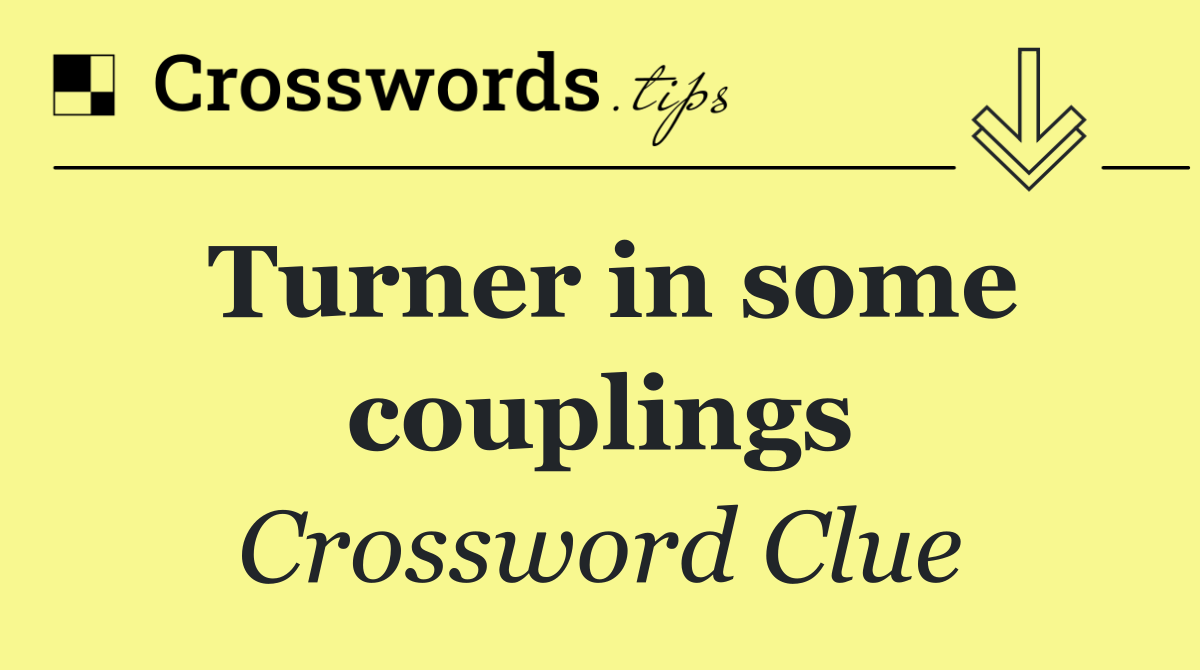 Turner in some couplings