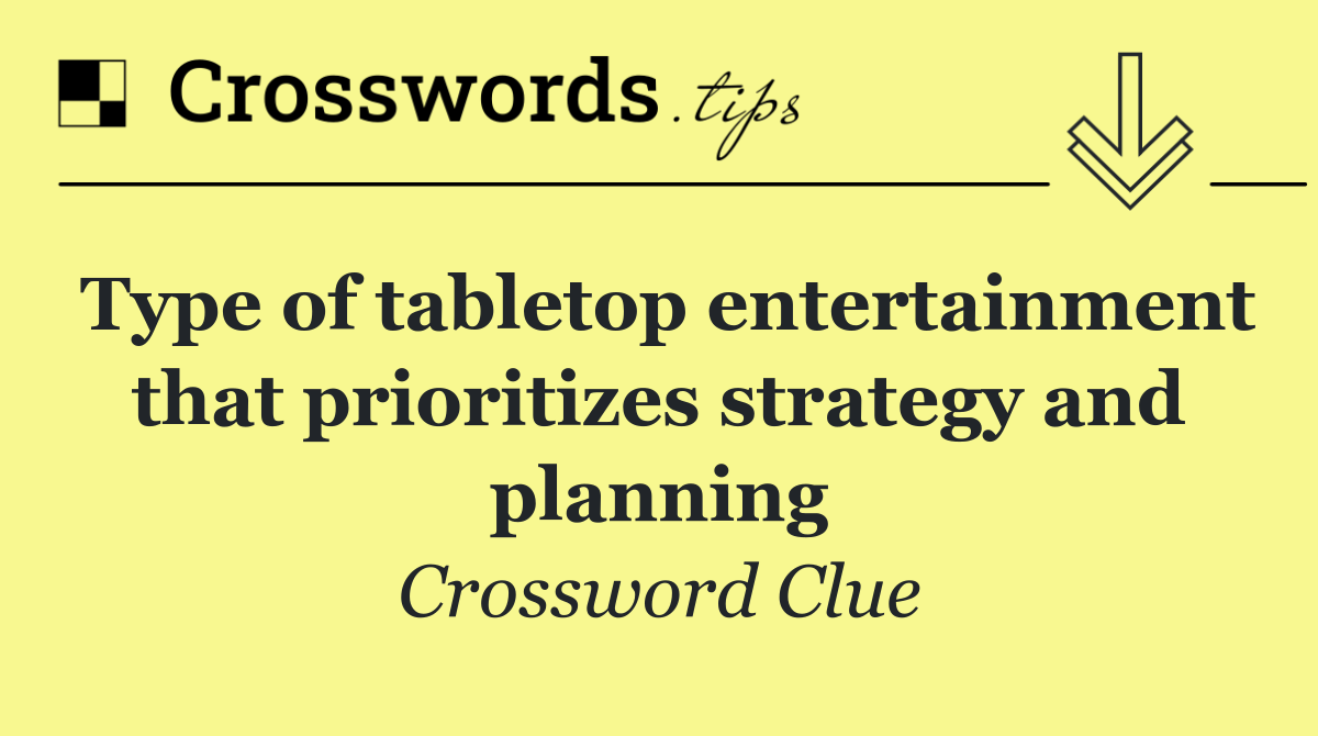 Type of tabletop entertainment that prioritizes strategy and planning