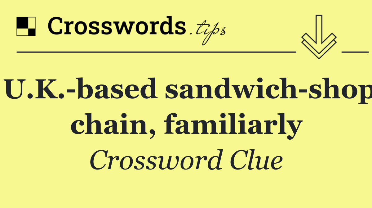 U.K. based sandwich shop chain, familiarly