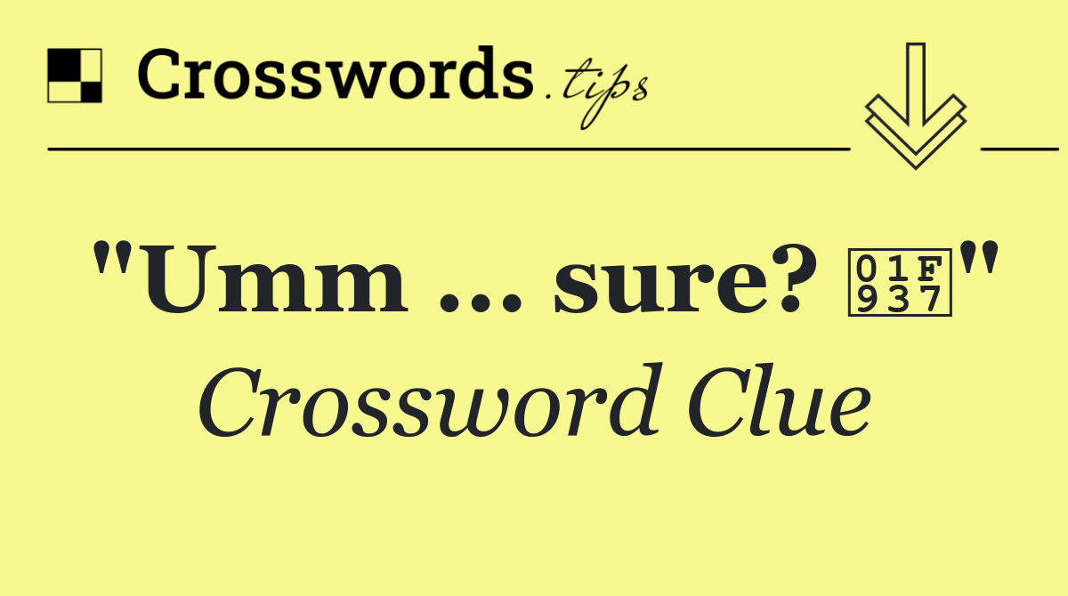 "Umm ... sure? 🤷"