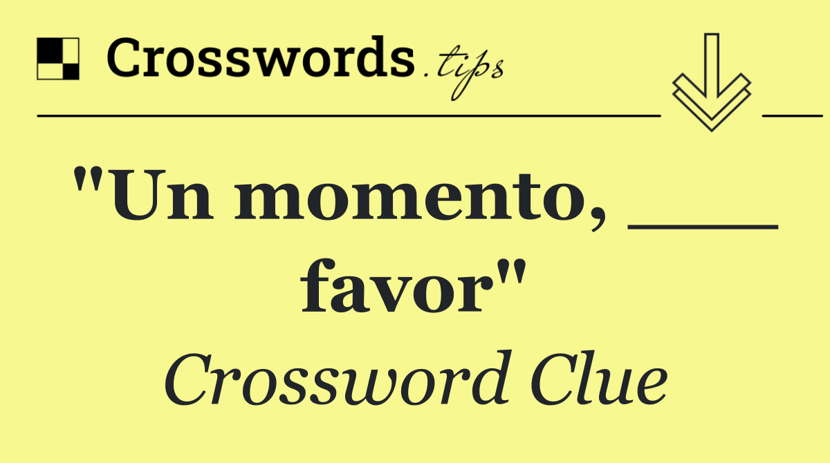 "Un momento, ___ favor"