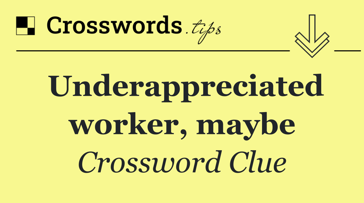 Underappreciated worker, maybe