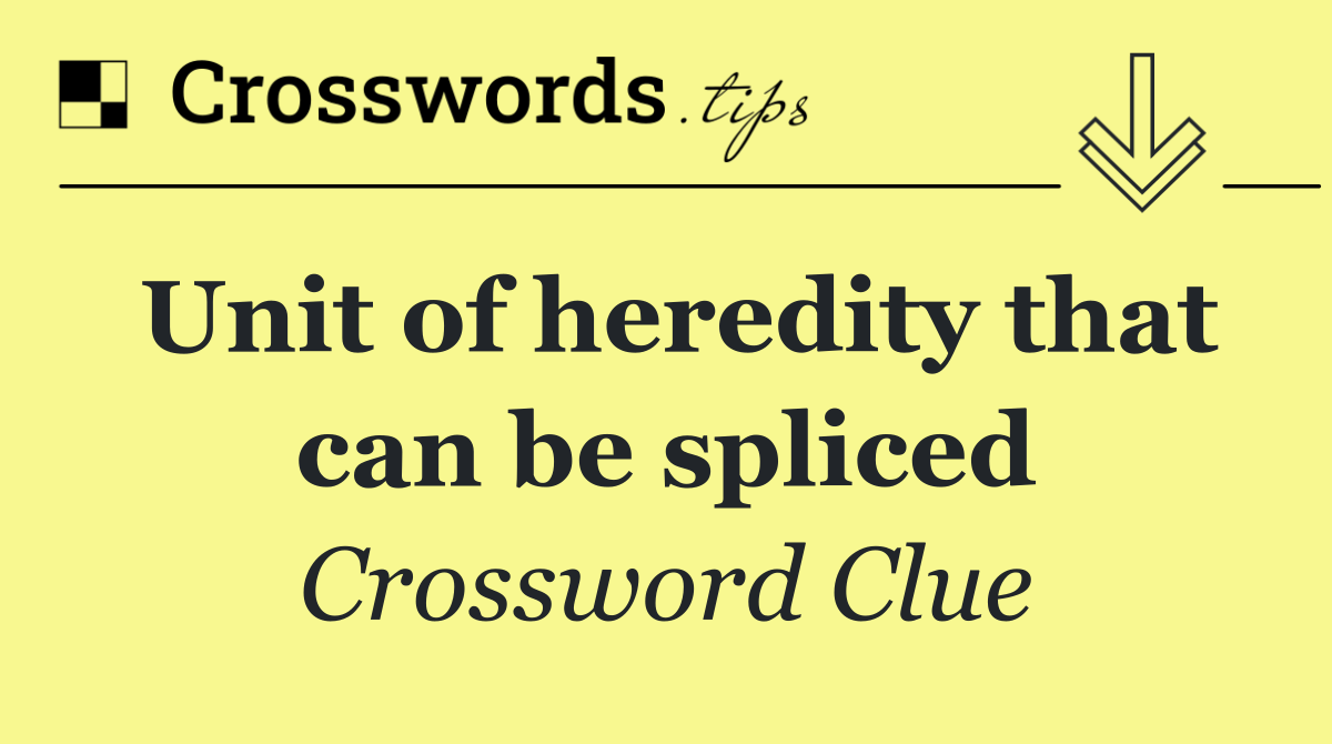 Unit of heredity that can be spliced