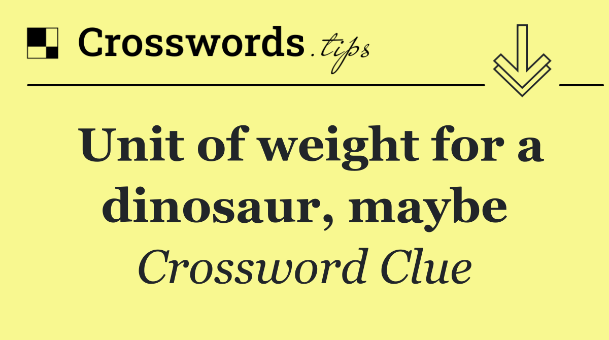 Unit of weight for a dinosaur, maybe