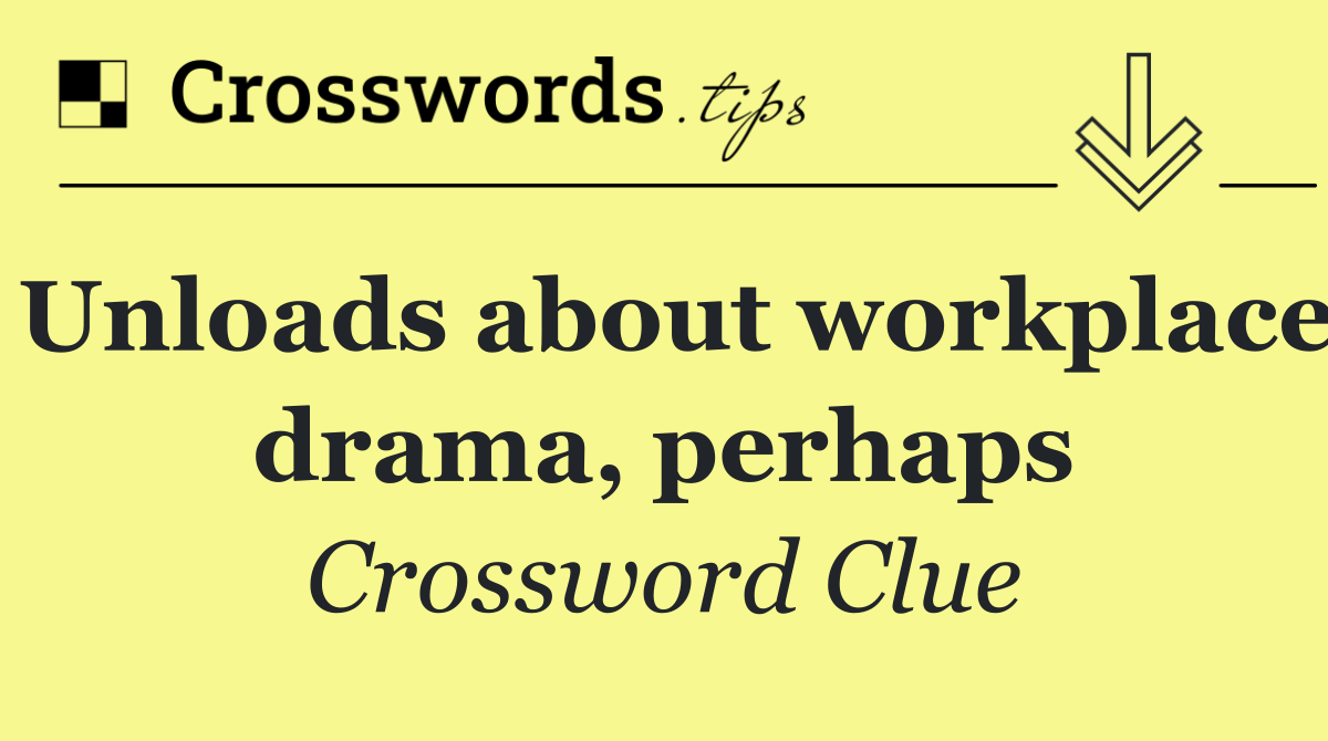 Unloads about workplace drama, perhaps
