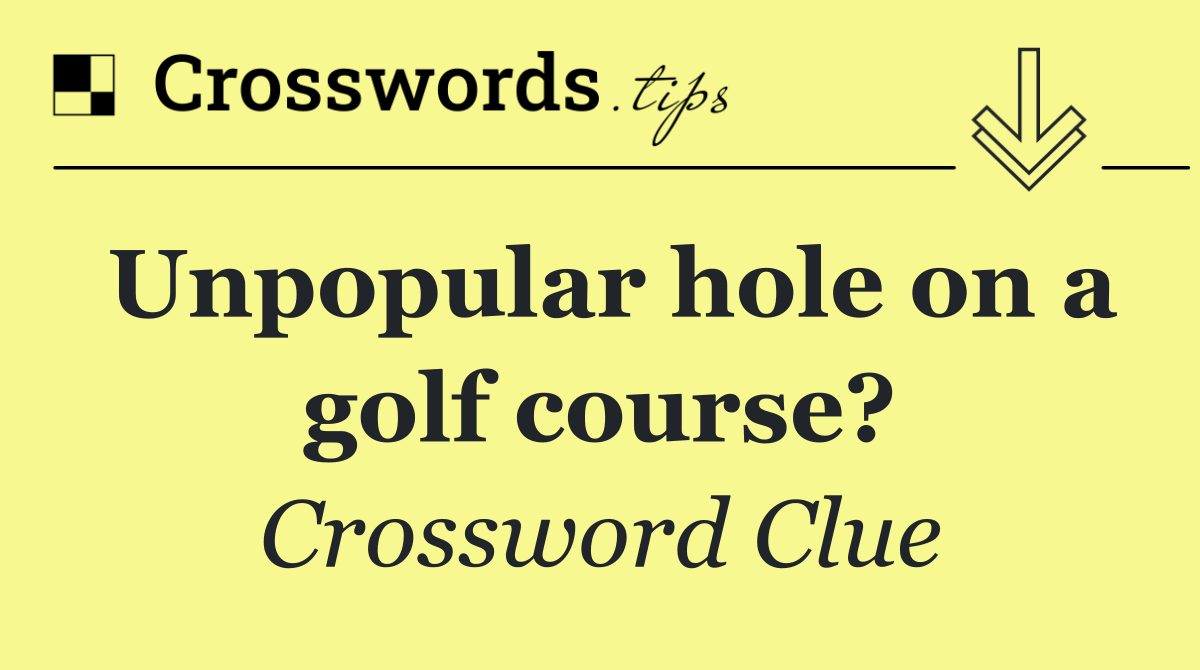 Unpopular hole on a golf course?