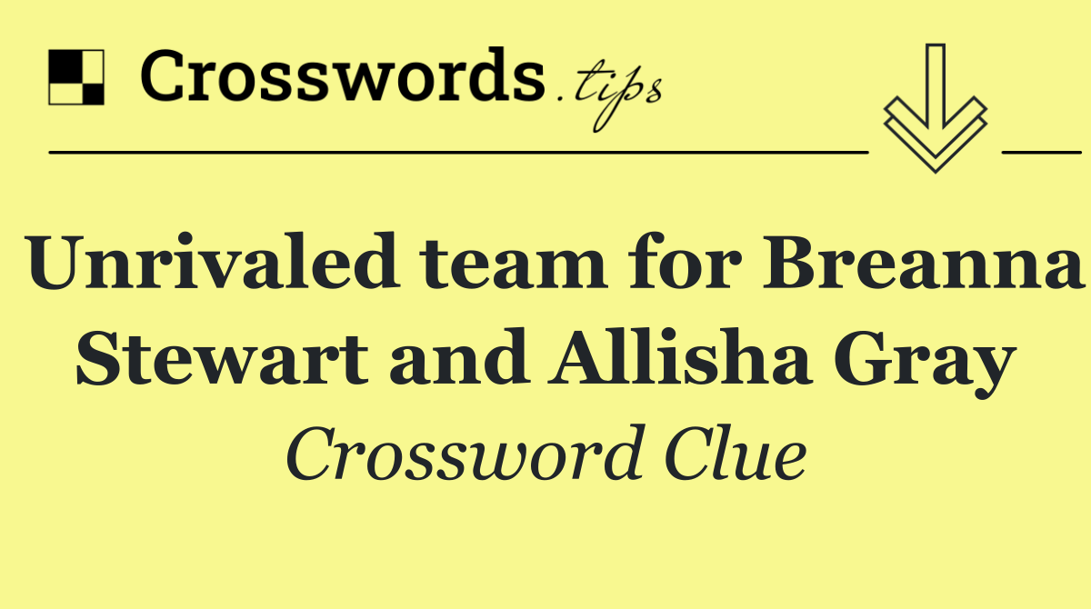 Unrivaled team for Breanna Stewart and Allisha Gray