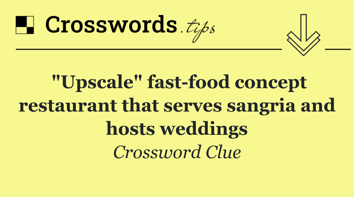 "Upscale" fast food concept restaurant that serves sangria and hosts weddings