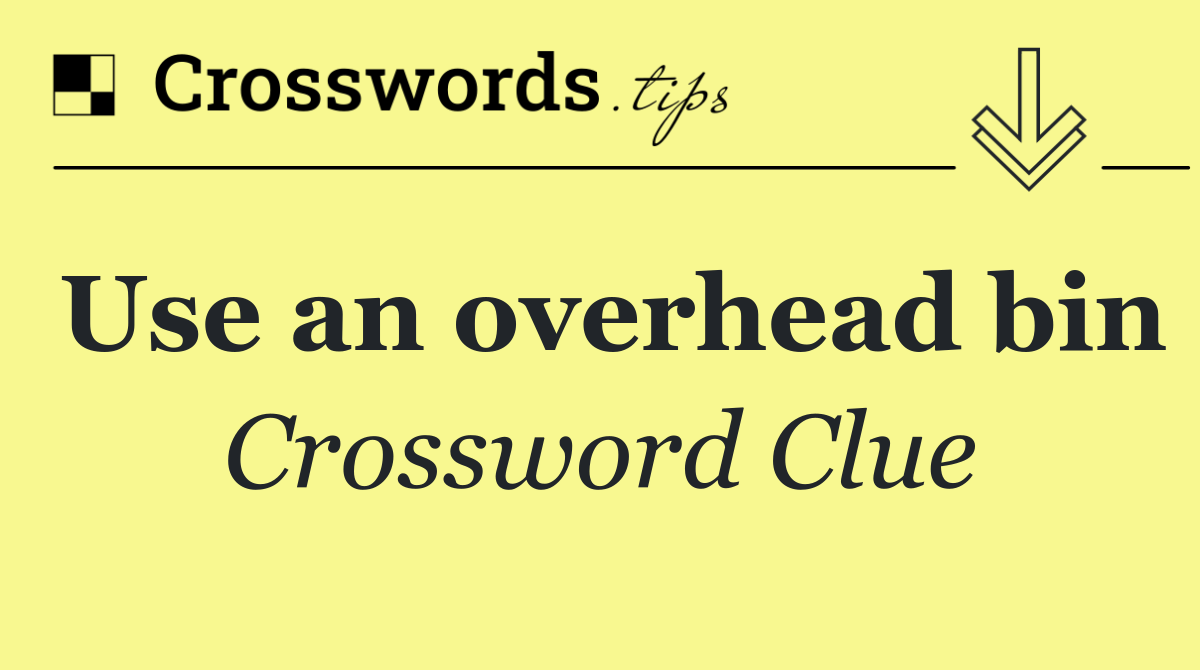 Use an overhead bin