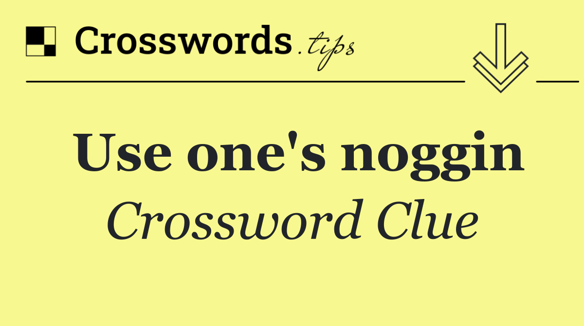Use one's noggin