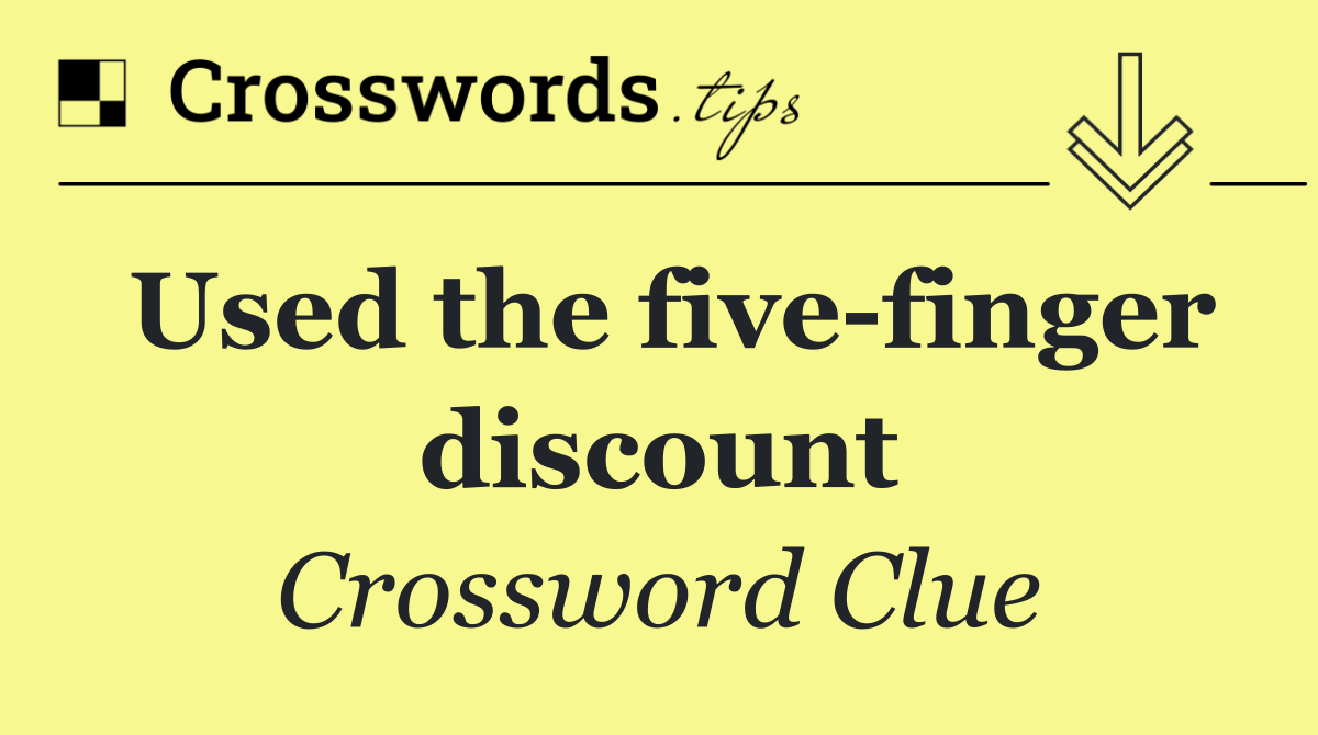 Used the five finger discount