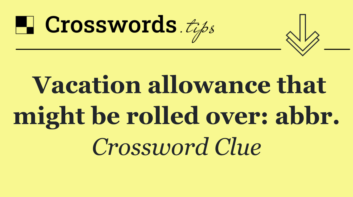 Vacation allowance that might be rolled over: abbr.
