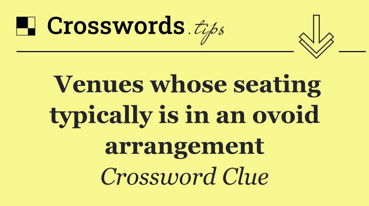 Venues whose seating typically is in an ovoid arrangement