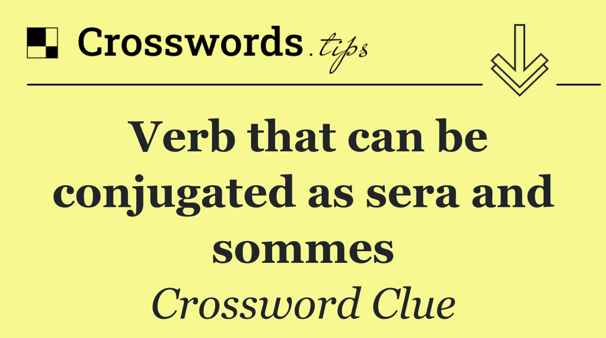 Verb that can be conjugated as sera and sommes
