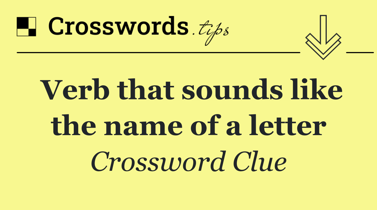 Verb that sounds like the name of a letter
