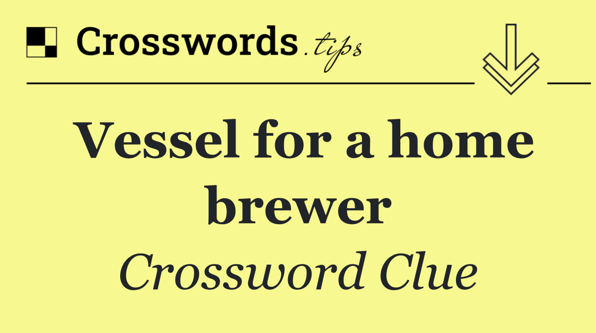 Vessel for a home brewer