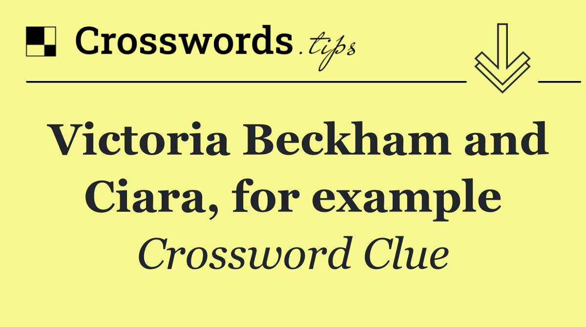 Victoria Beckham and Ciara, for example