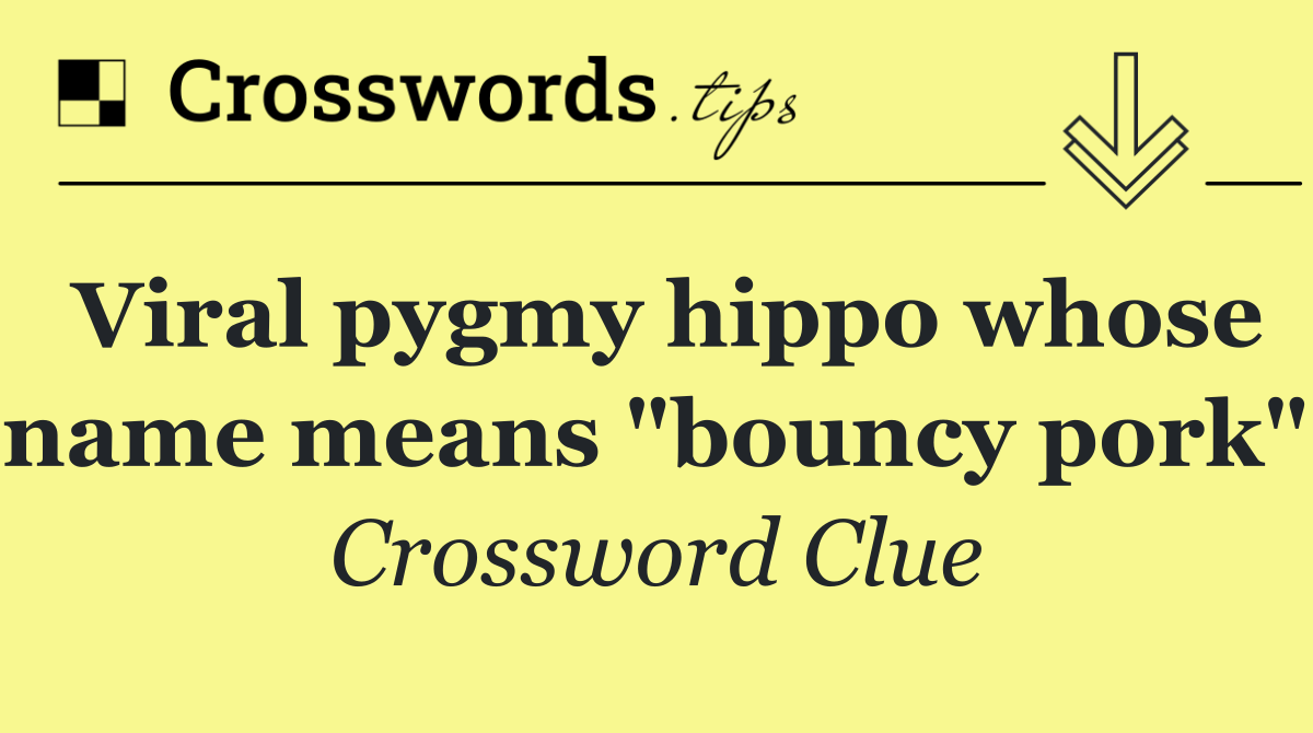 Viral pygmy hippo whose name means "bouncy pork"