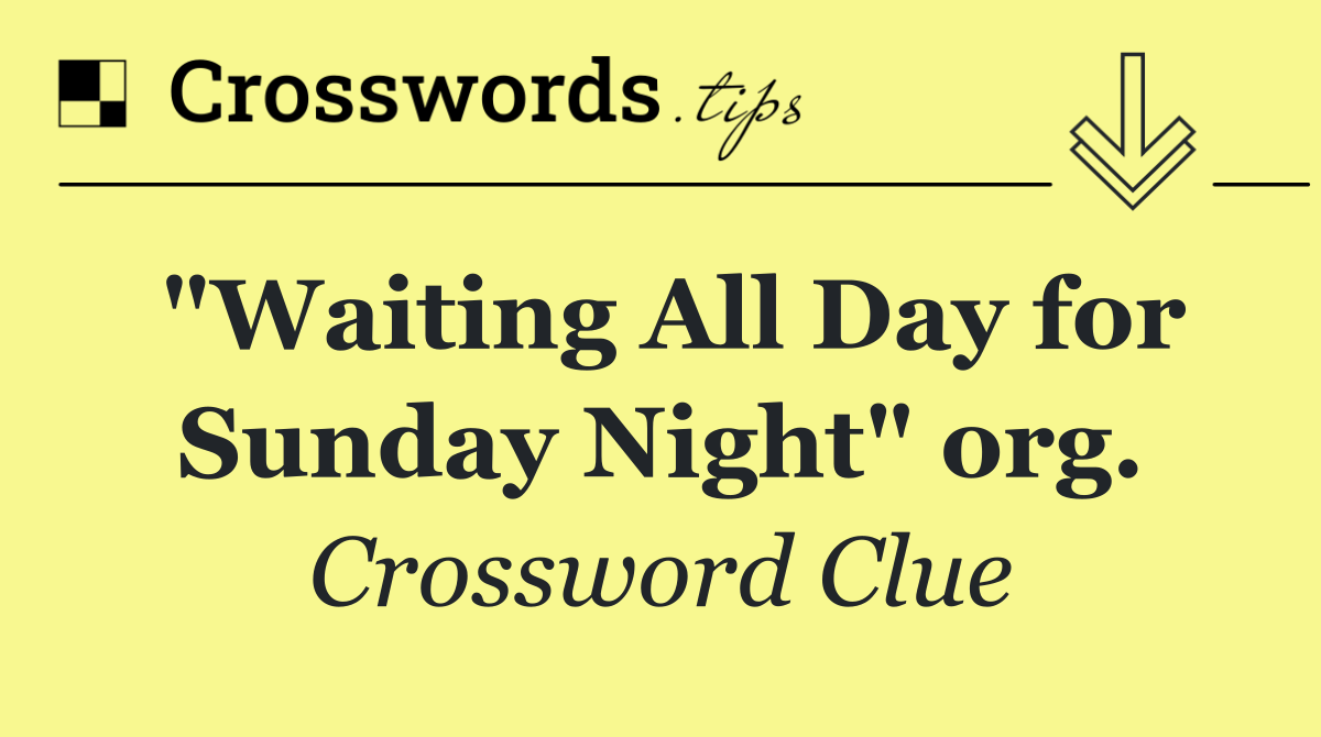 "Waiting All Day for Sunday Night" org.