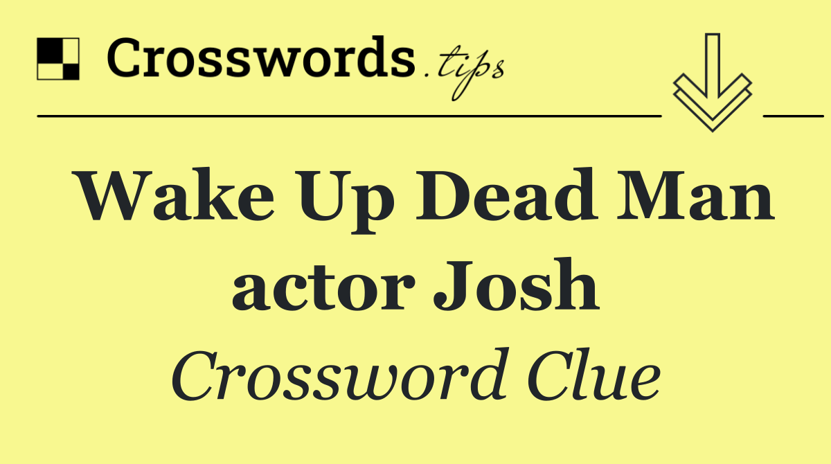 Wake Up Dead Man actor Josh