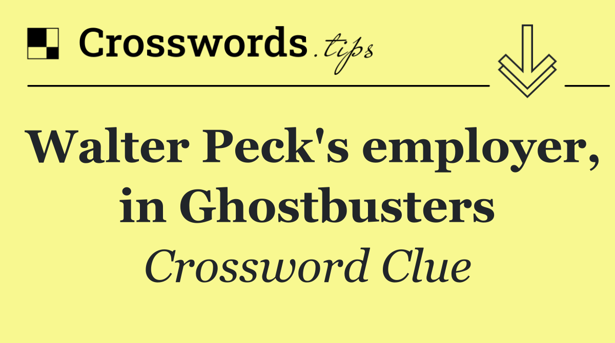 Walter Peck's employer, in Ghostbusters