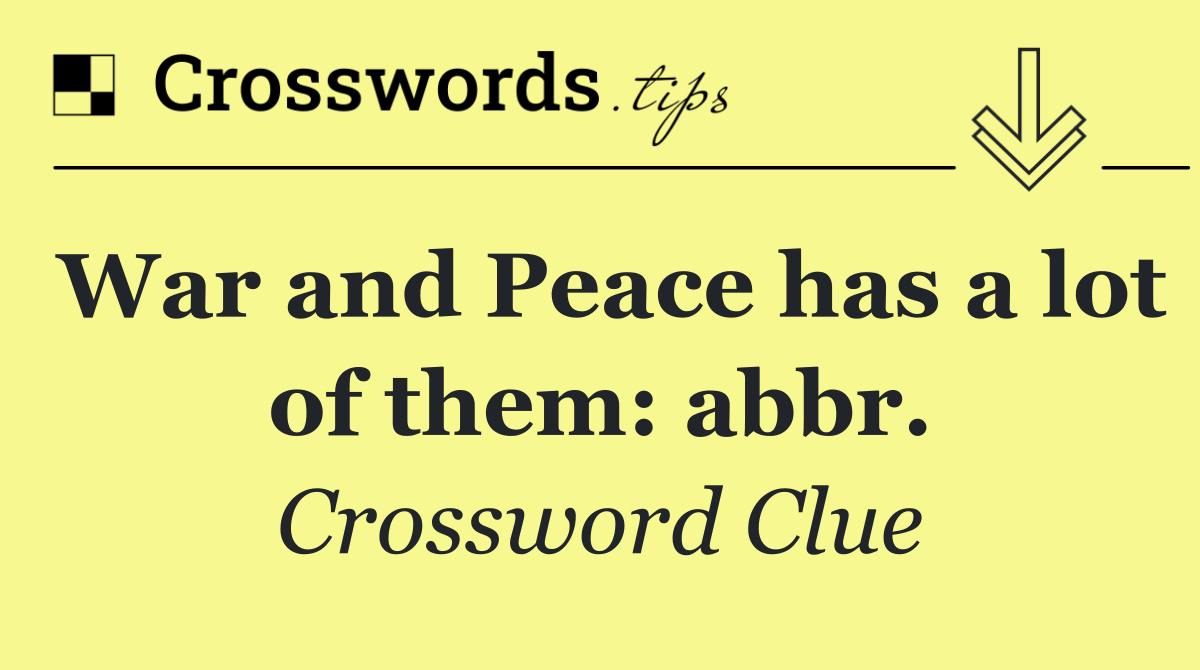 War and Peace has a lot of them: abbr.