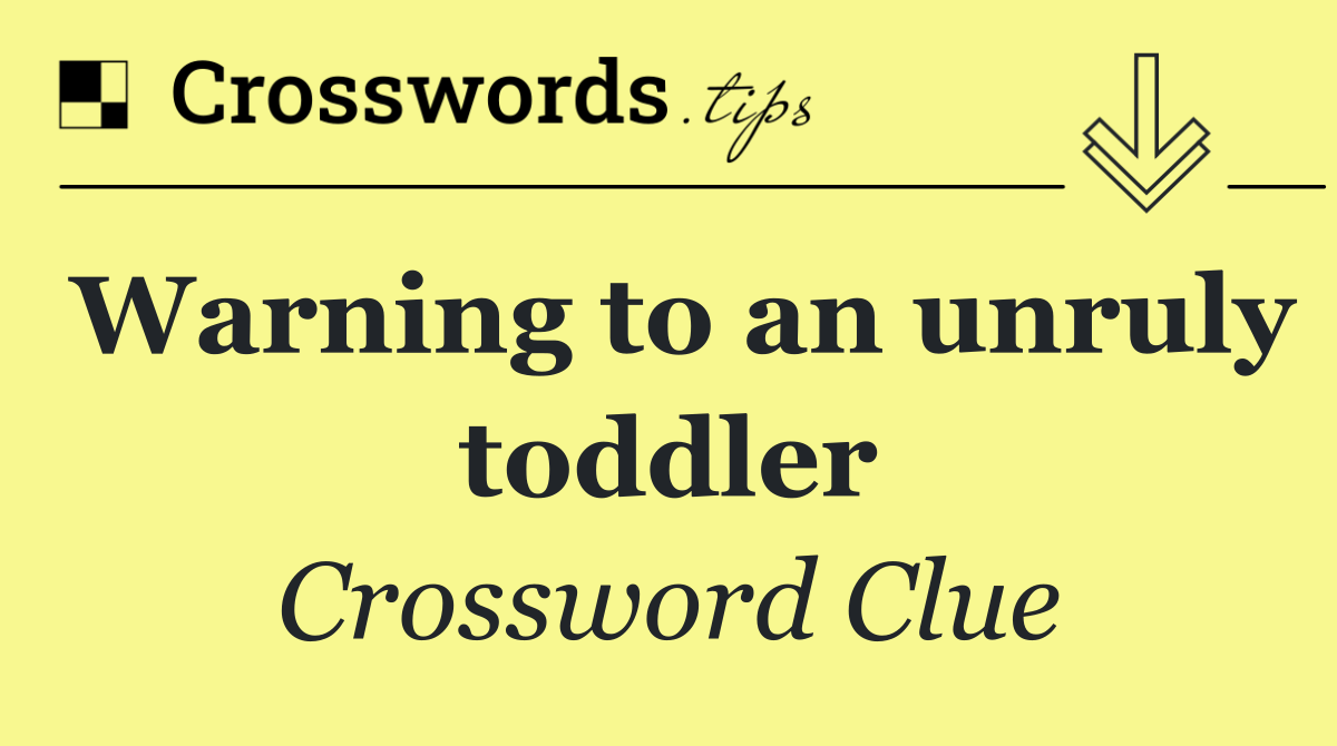 Warning to an unruly toddler
