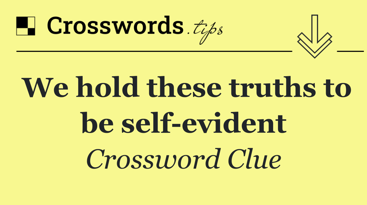 We hold these truths to be self evident