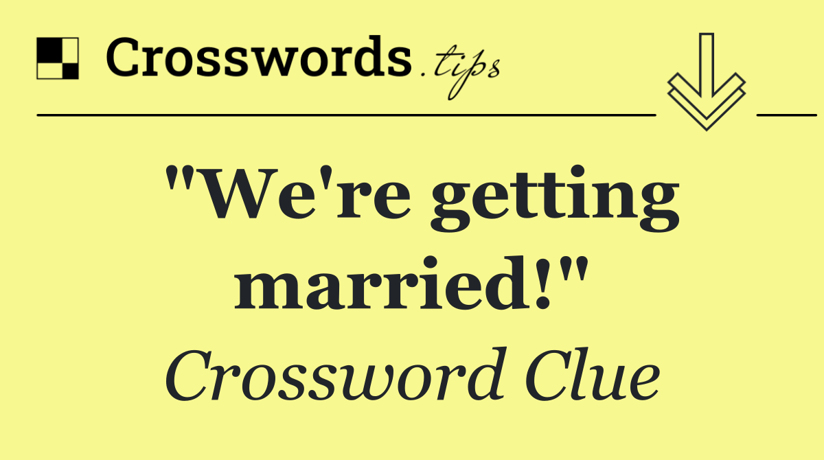 "We're getting married!"