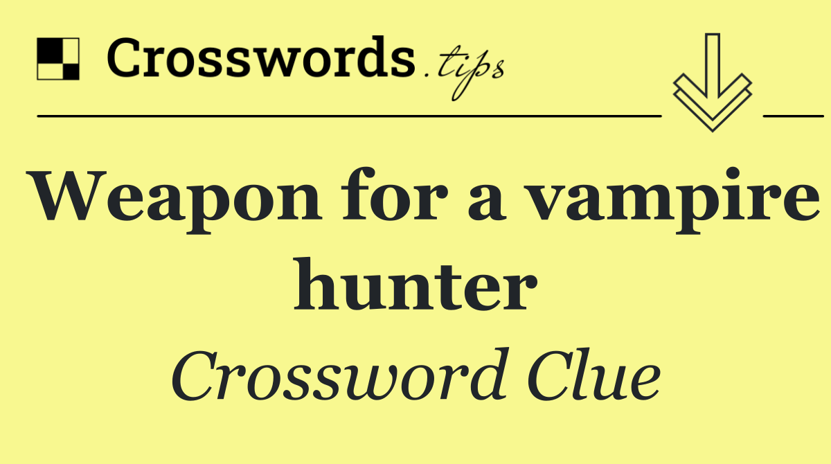Weapon for a vampire hunter