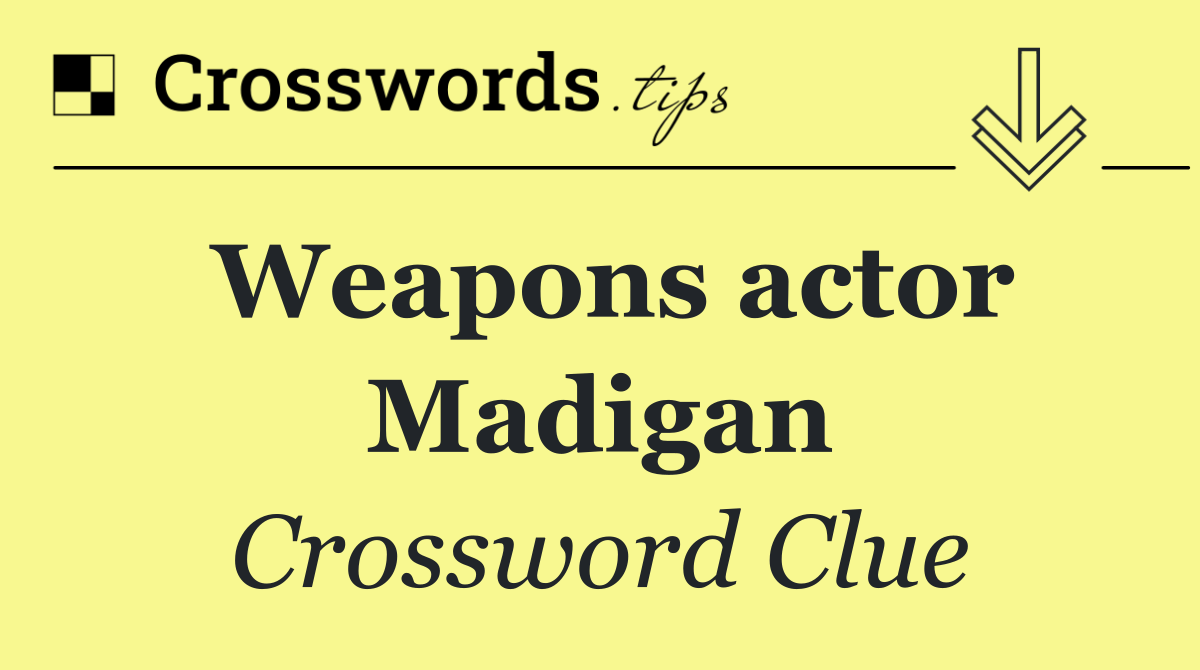 Weapons actor Madigan